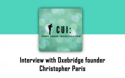 “CUI: CMMC Under Investigation” Interview with Chris Paris