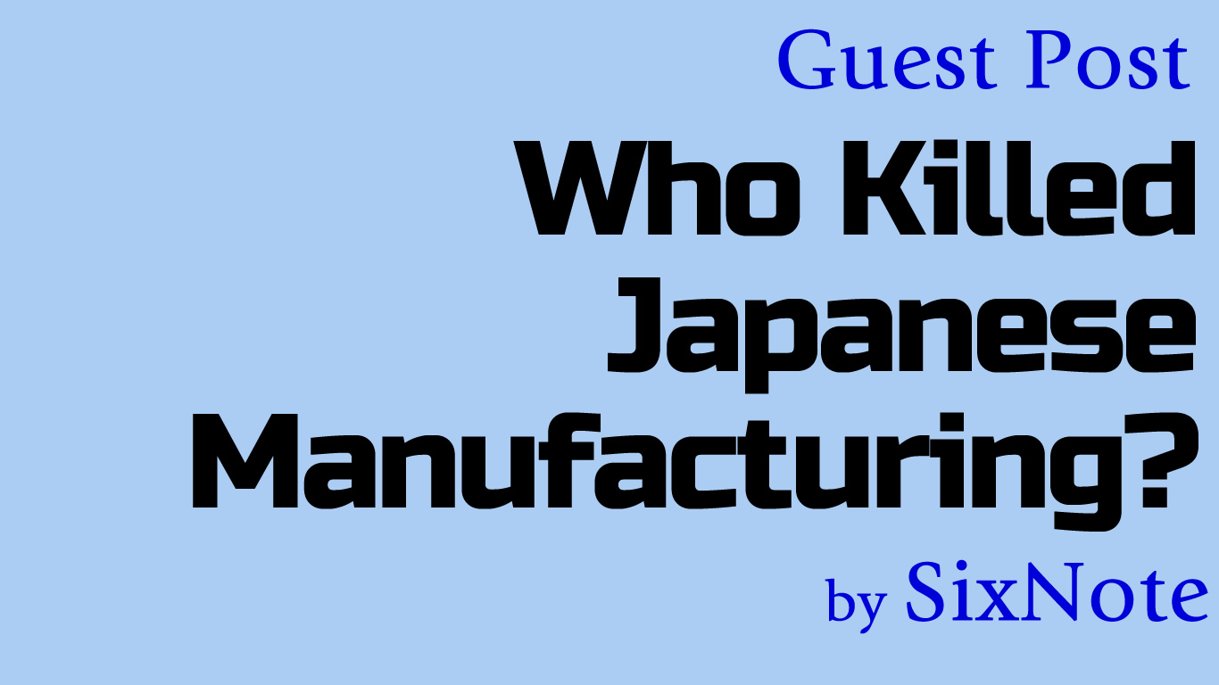 Guest Post: Who Killed Japanese Manufacturing?