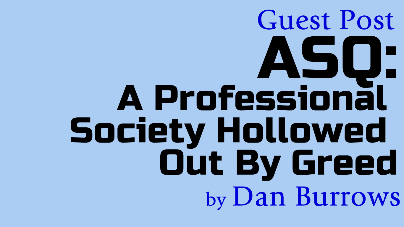 GUEST POST: ASQ – A Professional Society Hollowed Out By Greed